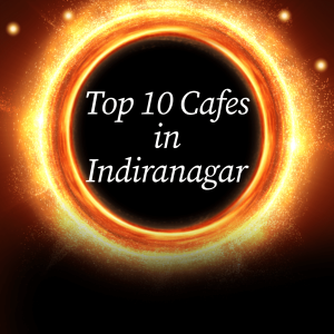 Top 10 Cafes in Indiranagar
