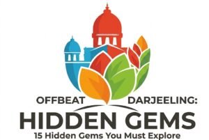 Offbeat Darjeeling: 15 Hidden Gems You Must Explore